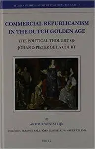 Commercial Republicanism in the Dutch Golden Age (Studies in the History of Political Thought)