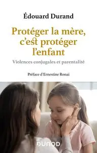 Édouard Durand, "Protéger la mère, c'est protéger l'enfant: Violences conjugales et parentalité"
