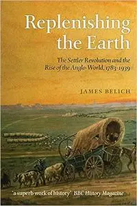 Replenishing the Earth: The Settler Revolution and the Rise of the Anglo-World, 1783-1939