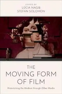 The Moving Form of Film: Historicising the Medium through Other Media