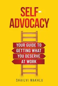 Self-Advocacy: Your Guide to Getting What You Deserve at Work