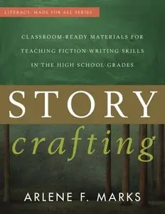 Story Crafting: Classroom-Ready Materials for Teaching Fiction Writing Skills in the High School Grades