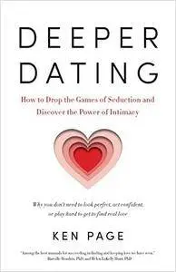 Deeper Dating: How to Drop the Games of Seduction and Discover the Power of Intimacy