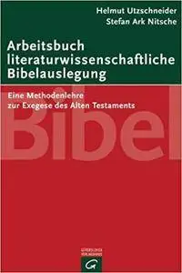 Arbeitsbuch literaturwissenschaftliche Bibelauslegung: Eine Methodenlehre zur Exegese des Alten Testaments