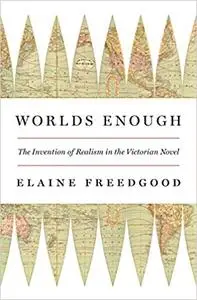 Worlds Enough: The Invention of Realism in the Victorian Novel