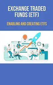 Exchange Traded Funds (ETF): Enabling and Creating ETFs