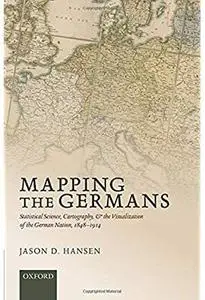 Mapping the Germans: Statistical Science, Cartography, and the Visualization of the German Nation, 1848-1914 [Repost]