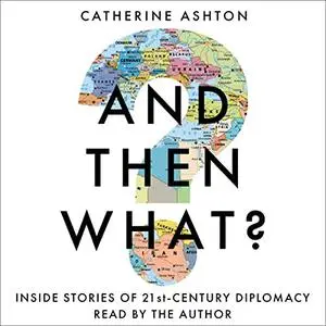 And Then What?: Inside Stories of 21st Century Diplomacy [Audiobook]