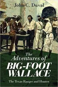 The Adventures of Big-Foot Wallace: The Texas Ranger and Hunter