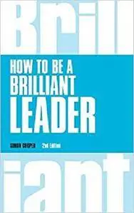 How to Be a Brilliant Leader, revised 2nd edn (Brilliant Business) [Kindle Edition]