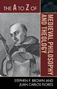 The A to Z of Medieval Philosophy and Theology (The A to Z Guide Series)