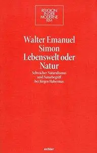 Lebenswelt oder Natur. Schwacher Naturalismus und Naturbegriff bei Jürgen Habermas