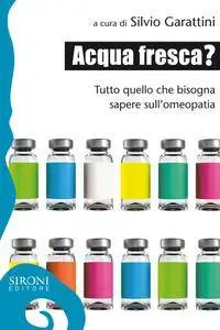 Silvio Garattini – Acqua fresca? Tutto quello che bisogna sapere sull’omeopatia (Repost)