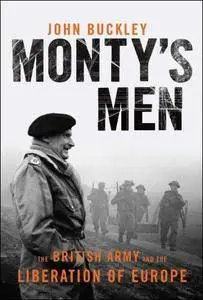 Monty's Men: The British Army and the Liberation of Europe