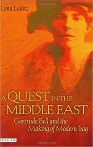 A Quest in the Middle East: Gertrude Bell and the Making of Modern Iraq