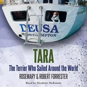 «Tara - The Terrier Who Sailed Around the World» by Rosemary Forrester,Robert Forrester