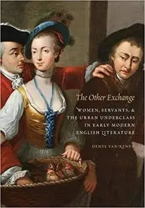 The Other Exchange: Women, Servants, and the Urban Underclass in Early Modern English Literature