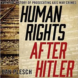 Human Rights After Hitler: The Lost History of Prosecuting Axis War Crimes [Audiobook]