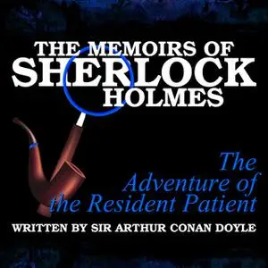 «The Memoirs of Sherlock Holmes - The Adventure of the Resident Patient» by Sir Arthur Conan Doyle