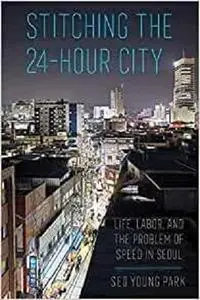 Stitching the 24-Hour City: Life, Labor, and the Problem of Speed in Seoul