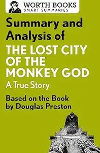 Summary and Analysis of The Lost City of the Monkey God: A True Story: Based on the Book by Douglas Preston