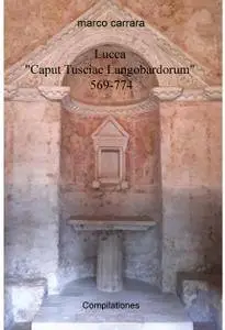 Lucca “Caput Tusciae Langobardorum” 569-774