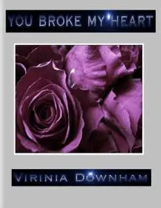 «You Broke My Heart» by Virinia Downham