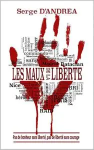 Serge D'Andrea, "Les maux de la liberté: Pas de bonheur sans liberté, pas de liberté sans courage"