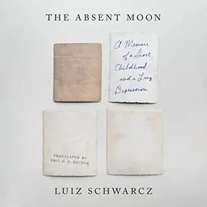 The Absent Moon: A Memoir of a Short Childhood and a Long Depression [Audiobook]