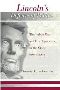 Lincoln's Defense of Politics: The Public Man and His Opponents in the Crisis Over Slavery (Shades of Blue and Gray Series)