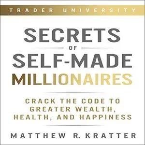 Secrets of Self-Made Millionaires: Crack the Code to Greater Wealth, Health, and Happiness [Audiobook]