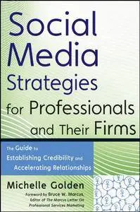 Social Media Strategies for Professionals and Their Firms: The Guide to Establishing Credibility and Accelerating Relationships