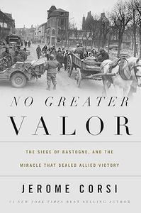 No Greater Valor: The Siege of Bastogne and the Miracle That Sealed Allied Victory