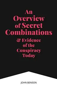 An Overview of Secret Combinations & Evidence of the Conspiracy Today