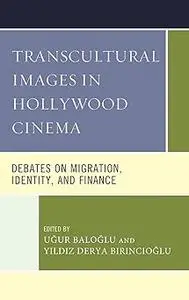 Transcultural Images in Hollywood Cinema: Debates on Migration, Identity, and Finance