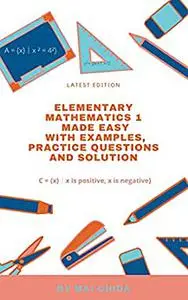 ELEMENTARY MATHEMATICS 1 MADE EASY WITH EXAMPLES, PRACTICE QUESTIONS AND SOLUTION