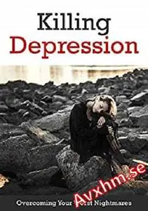 Killing Depression: Discover The Best Way To Beat The Silent Killer Called Depression