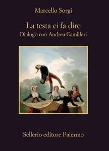 Marcello Sorgi - La testa ci fa dire. Dialogo con Andrea Camilleri