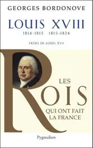 Georges Bordonove, "Les rois qui ont fait la France - Louis XVIII : Le Désiré"