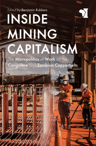 Inside Mining Capitalism : The Micropolitics of Work on the Congolese and Zambian Copperbelts