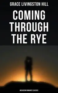 «Coming Through the Rye (Musaicum Romance Classics)» by Grace Livingston Hill