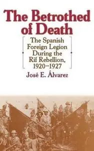The Betrothed of Death: The Spanish Foreign Legion During the Rif Rebellion, 1920-1927 (Repost)