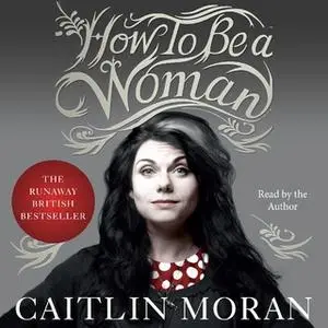 «How to Be a Woman» by Caitlin Moran