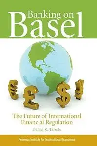 Banking on Basel: The Future of International Financial Regulation