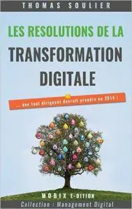 Les résolutions de la transformation digitale...: ... que tout dirigeant devrait prendre en 2016 (Management Digital)