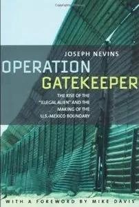 Operation Gatekeeper: The Rise of the "Illegal Alien" and the Remaking of the U.S. - Mexico Boundary