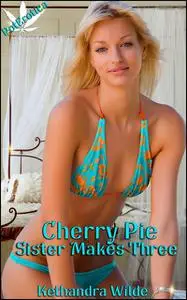 «Cherry Pie – Sister Makes Three» by Kethandra Wilde