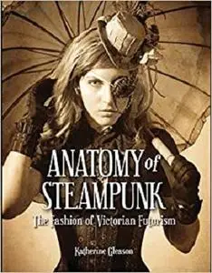 Anatomy of Steampunk: The Fashion of Victorian Futurism