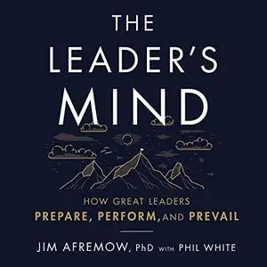 The Leader's Mind: How Great Leaders Prepare, Perform, and Prevail [Audiobook]