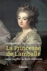 La princesse de Lamballe: L'amie sacrifiée de Marie-Antoinette - Emmanuel De Valicourt